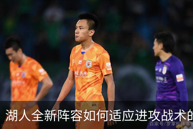 湖人全新阵容如何适应进攻战术的探索？